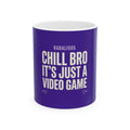 CHILL BRO It's Just a Video Game! — Gamer Ceramic Mug (11oz, 15oz)